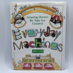 Everyday Machines: Amazing Devices We Take For Granted by John Kelly (Hardcover)